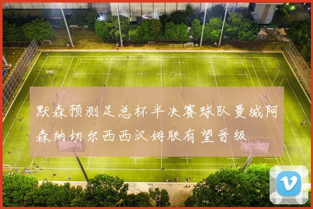 默森预测足总杯半决赛球队曼城阿森纳切尔西西汉姆联有望晋级