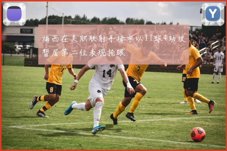 梅西在美职联射手榜中以11球4助攻暂居第二位表现抢眼